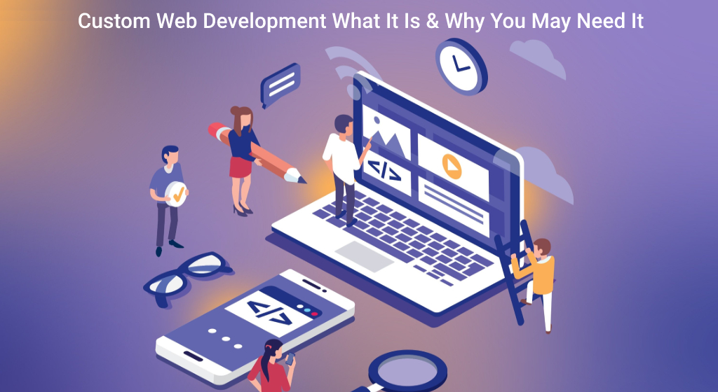 Custom Web Development What It Is & Why You May Need It