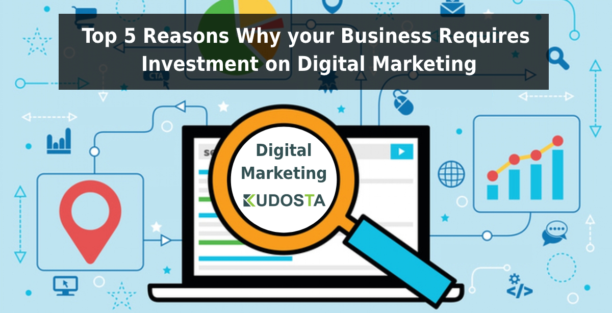 Top 5 Reasons Why your Business Requires Investment on Digital Marketing
