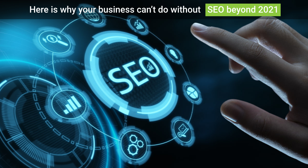 Here is Why Your Business can not do Without SEO Beyond 2021